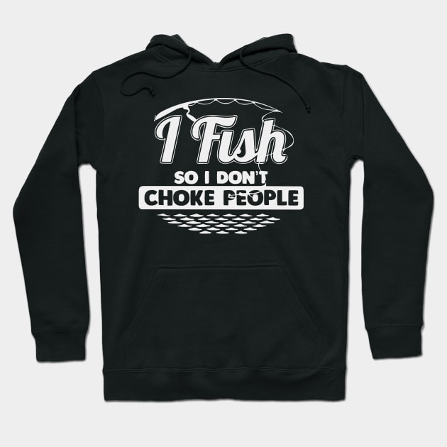 I Fish So I Don't Choke People Funny Sayings Fishing Hoodie by AWESOME ART